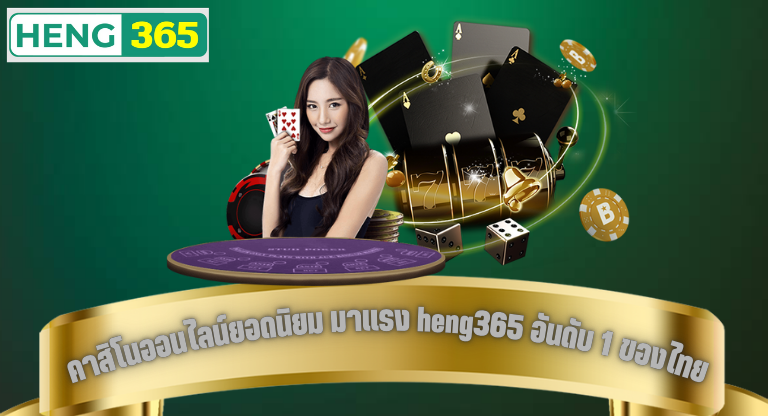 คาสิโนออนไลน์ยอดนิยม มาแรง heng365 อันดับ 1 ของไทย