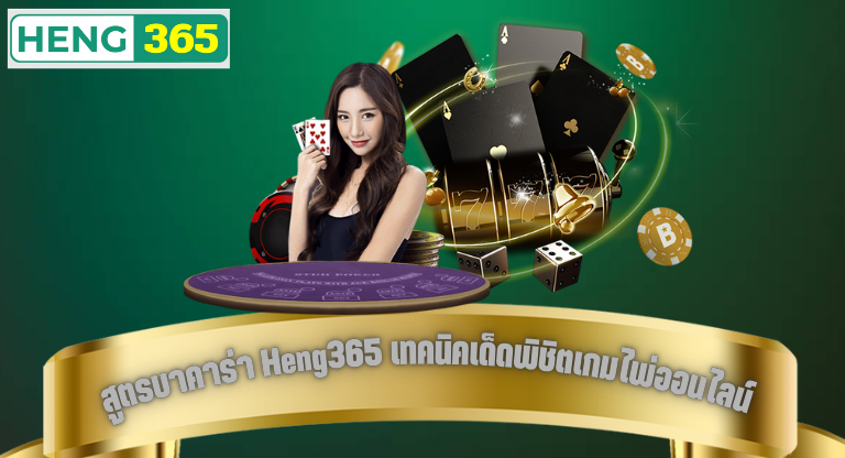 สูตรบาคาร่า Heng365 เทคนิคเด็ดพิชิตเกมไพ่ออนไลน์