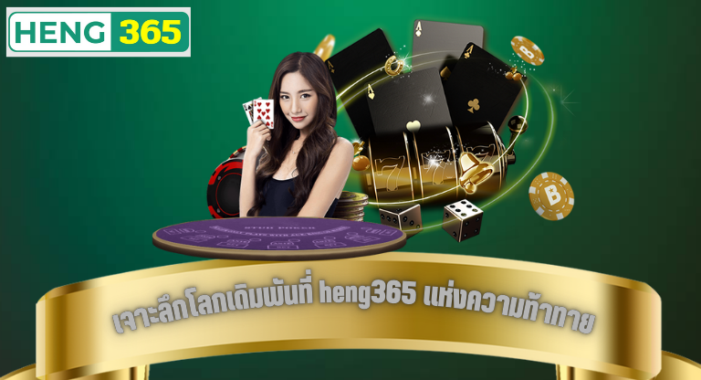 เจาะลึกโลกเดิมพันที่ heng365 แห่งความท้าทาย